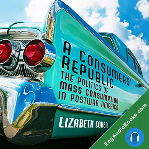 A Consumers’ Republic: The Politics of Mass Consumption in Postwar America by Lizabeth Cohen audiobook listen for free