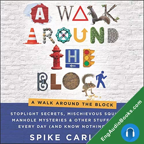 A Walk Around the Block: Stoplight Secrets, Mischievous Squirrels, Manhole Mysteries & Other Stuff You See Every Day (And Know Nothing About) by Spike Carlsen audiobook listen for free