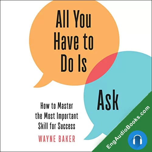 All You Have to Do Is Ask: How to Master the Most Important Skill for Success by Wayne Baker audiobook listen for free