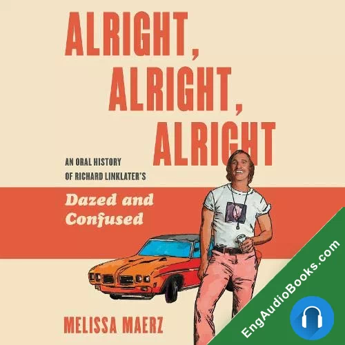 Alright, Alright, Alright: The Oral History of Richard Linklater’s Dazed and Confused by Melissa Maerz audiobook listen for free