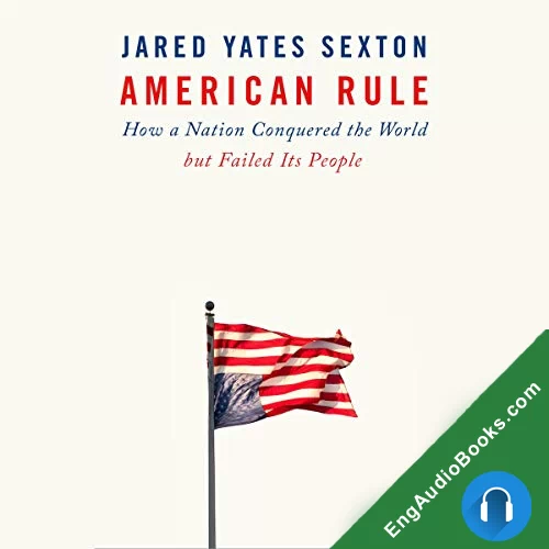 American Rule: How a Nation Conquered the World But Failed Its People by Jared Yates Sexton audiobook listen for free