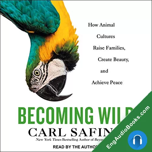 Becoming Wild: How Animal Cultures Raise Families, Create Beauty, and Achieve Peace by Carl Safina audiobook listen for free