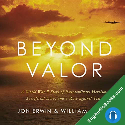 Beyond Valor: A World War II Story of Extraordinary Heroism, Sacrificial Love, and a Race against Time by Jon Erwin audiobook listen for free