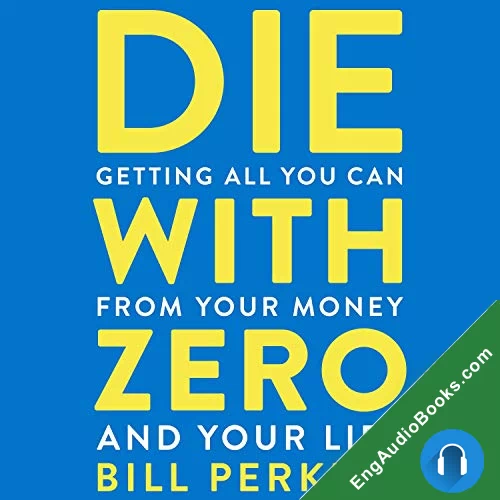 Die with Zero: Getting All You Can from Your Money and Your Life by Bill Perkins audiobook listen for free