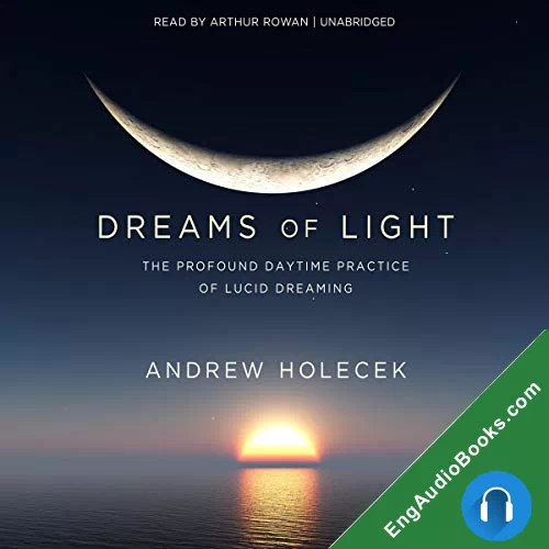 Dreams of Light: The Profound Daytime Practice of Lucid Dreaming by Andrew Holecek audiobook listen for free