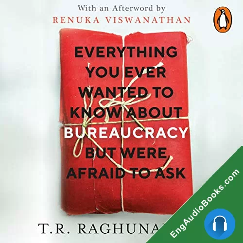 Everything You Ever Wanted to Know about Bureaucracy But Were Afraid to Ask by T. R. Raghunandan audiobook listen for free