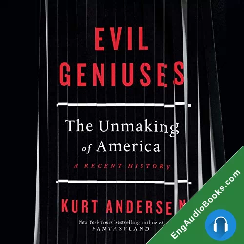 Evil Geniuses: The Unmaking of America: A Recent History by Kurt Andersen audiobook listen for free