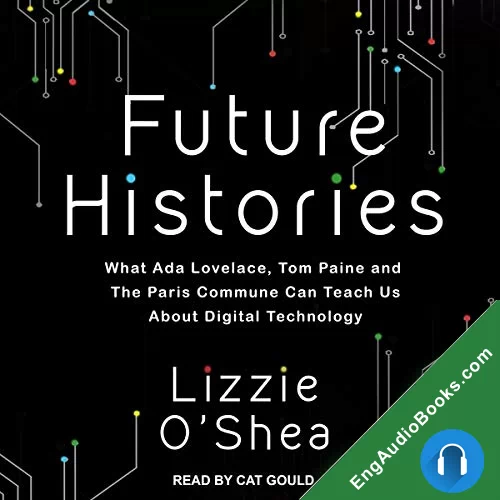 Future Histories: What Ada Lovelace, Tom Paine, and the Paris Commune Can Teach Us About Digital Technology by Lizzie O'Shea audiobook listen for free