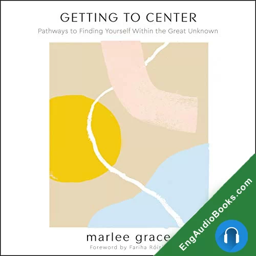 Getting to Center: Pathways to Finding Yourself Within the Great Unknown by Marlee Grace audiobook listen for free