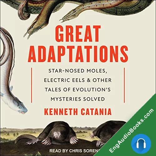 Great Adaptations: Star-Nosed Moles, Electric Eels, and Other Tales of Evolution’s Mysteries Solved by Kenneth Catania audiobook listen for free