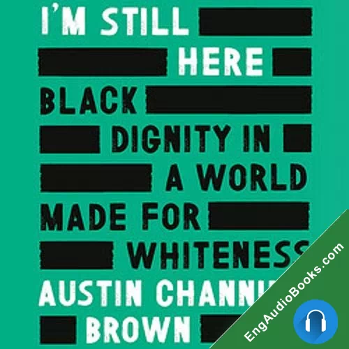 I’m Still Here: Black Dignity in a World Made for Whiteness by Austin Channing Brown audiobook listen for free