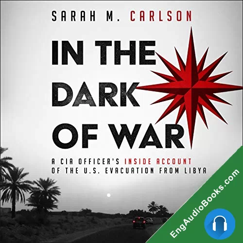 In the Dark of War: A CIA Officer’s Inside Account of the U.S. Evacuation from Libya by Sarah M. Carlson audiobook listen for free