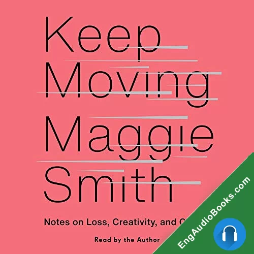 Keep Moving: Notes on Loss, Creativity, and Change by Maggie Smith audiobook listen for free