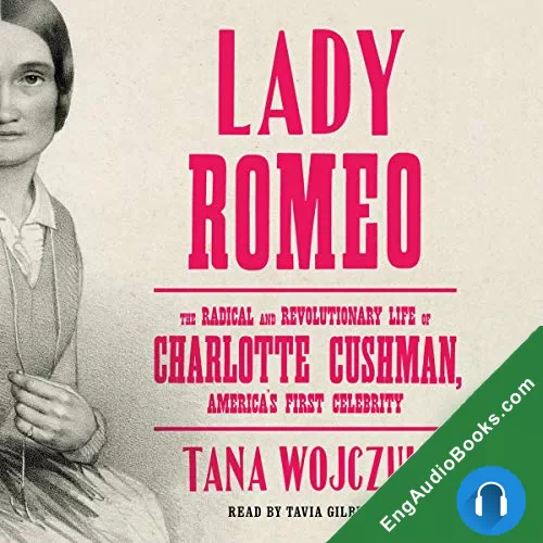 Lady Romeo: The Radical and Revolutionary Life of Charlotte Cushman, America’s First Celebrity by Tana Wojczuk audiobook listen for free