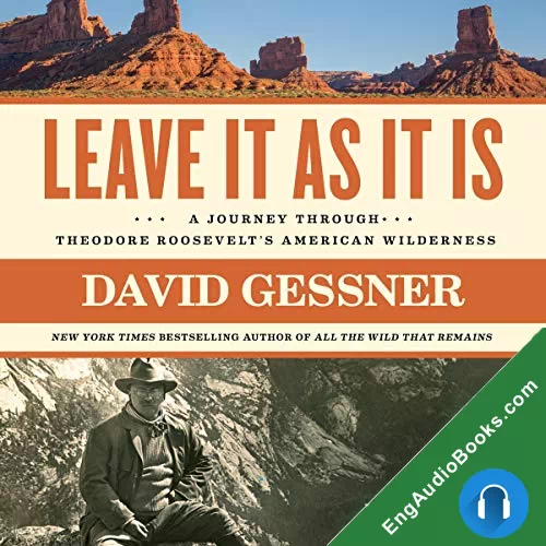 Leave It As It Is: A Journey Through Theodore Roosevelt’s American Wilderness by David Gessner audiobook listen for free