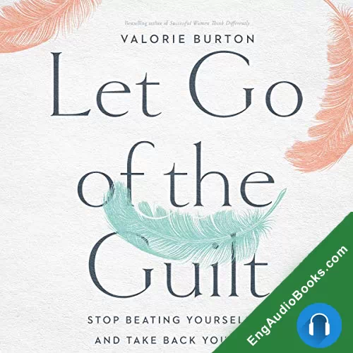 Let Go of the Guilt: Stop Beating Yourself Up and Take Back Your Joy by Valorie Burton audiobook listen for free