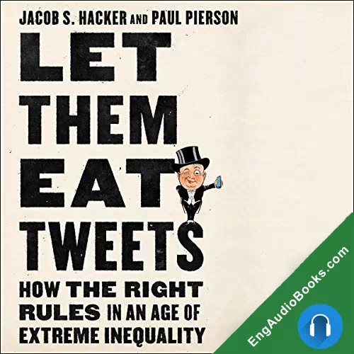 Let Them Eat Tweets: How the Right Rules in an Age of Extreme Inequality by Jacob S. Hacker audiobook listen for free