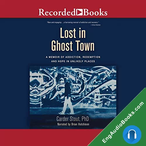 Lost in Ghost Town: A Memoir of Addiction, Redemption, and Hope in Unlikely Places by Carder Stout audiobook listen for free