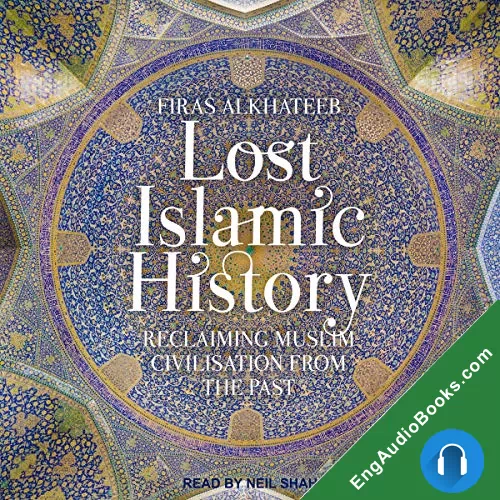 Lost Islamic History: Reclaiming Muslim Civilisation from the Past by Firas Alkhateeb audiobook listen for free