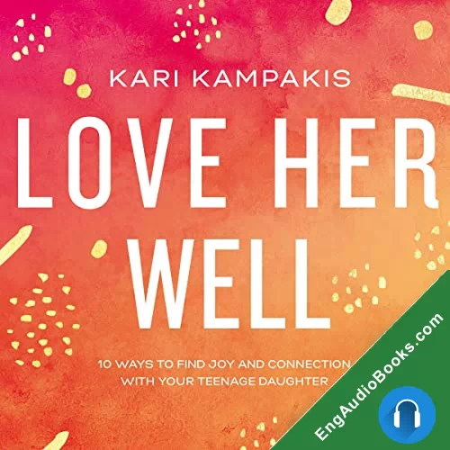 Love Her Well: 10 Ways to Find Joy and Connection with Your Teenage Daughter by Kari Kampakis audiobook listen for free