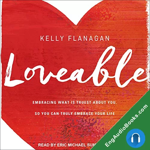 Loveable: Embracing What Is Truest About You, So You Can Truly Embrace Your Life by Kelly Flanagan audiobook listen for free