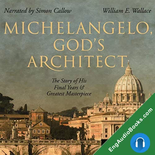 Michelangelo, God’s Architect: The Story of His Final Years and Greatest Masterpiece by William E. Wallace audiobook listen for free