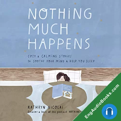 Nothing Much Happens: Cozy and Calming Stories to Soothe Your Mind and Help You Sleep by Kathryn Nicolai audiobook listen for free