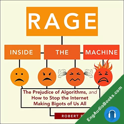 Rage Inside the Machine: The Prejudice of Algorithms, and How to Stop the Internet Making Bigots of Us All by Robert Elliott Smith audiobook listen for free