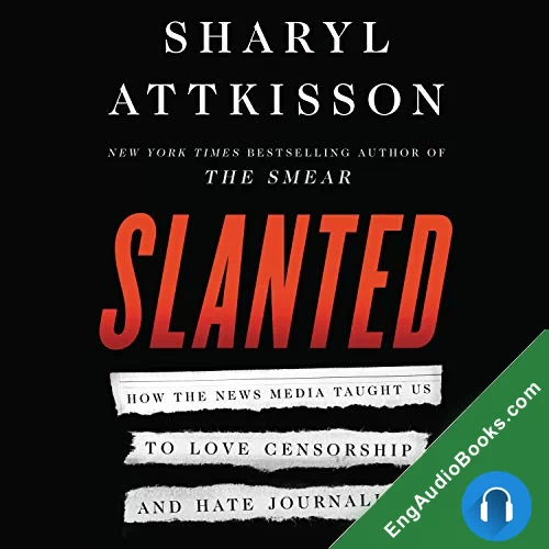 Slanted: How the News Media Taught Us to Love Censorship and Hate Journalism by Sharyl Attkisson audiobook listen for free