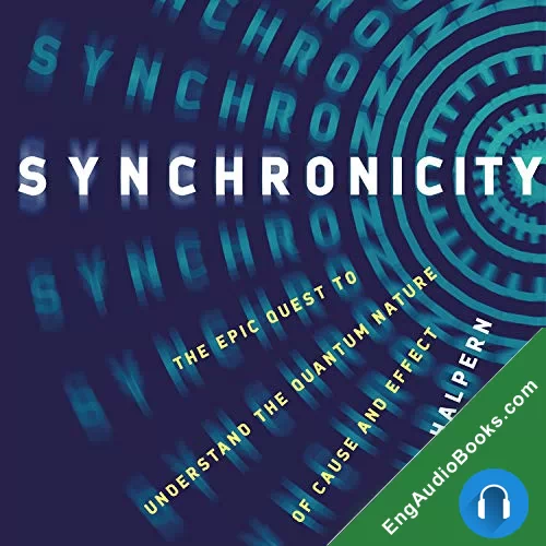 Synchronicity: The Epic Quest to Understand the Quantum Nature of Cause and Effect by Paul Halpern audiobook listen for free