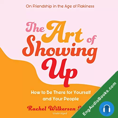 The Art of Showing Up: How to Be There for Yourself and Your People by Rachel Wilkerson Miller audiobook listen for free