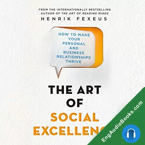 The Art of Social Excellence: How to Make Your Personal and Business Relationships Thrive by Henrik Fexeus audiobook listen for free