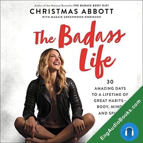 The Badass Life: 30 Amazing Days to a Lifetime of Great Habits–Body, Mind, and Spirit by Christmas Abbott audiobook listen for free