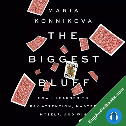 The Biggest Bluff: How I Learned to Pay Attention, Master Myself, and Win by Maria Konnikova audiobook listen for free