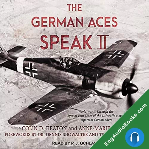 The German Aces Speak: World War II Through the Eyes of Four of the Luftwaffe’s Most Important Commanders by Anne-Marie Lewis audiobook listen for free