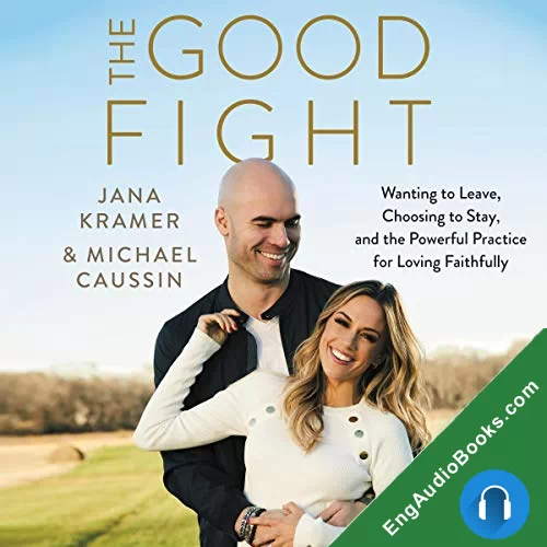 The Good Fight: Wanting to Leave, Choosing to Stay, and the Powerful Practice for Loving Faithfully by Jana Kramer audiobook listen for free