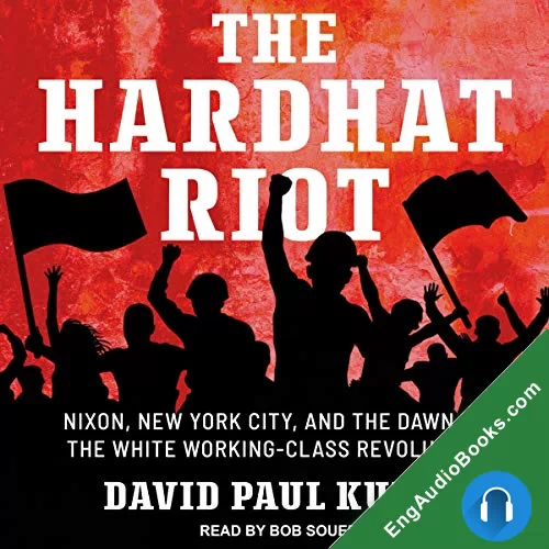 The Hardhat Riot: Nixon, New York City, and the Dawn of the White Working-Class Revolution by David Paul Kuhn audiobook listen for free