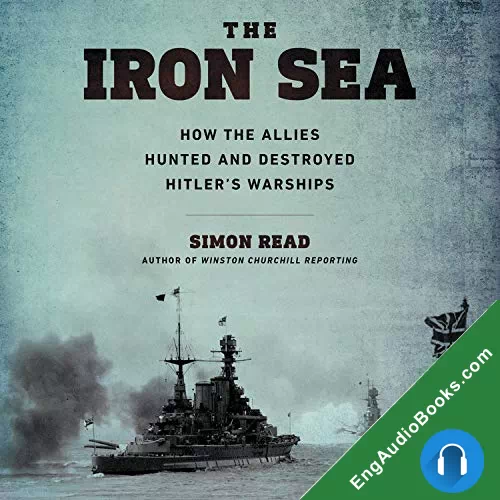 The Iron Sea: How the Allies Hunted and Destroyed Hitler’s Warships by Simon Read audiobook listen for free