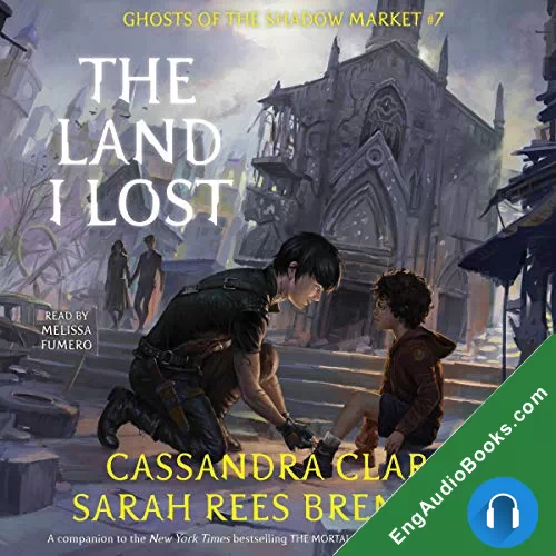 The Land I Lost (Ghosts of the Shadow Market #7) by Cassandra Clare audiobook listen for free