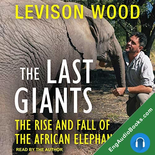 The Last Giants: The Rise and Fall of the African Elephant by Levison Wood audiobook listen for free