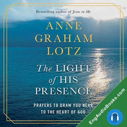 The Light of His Presence: Prayers to Draw You Near to the Heart of God by Anne Graham Lotz audiobook listen for free