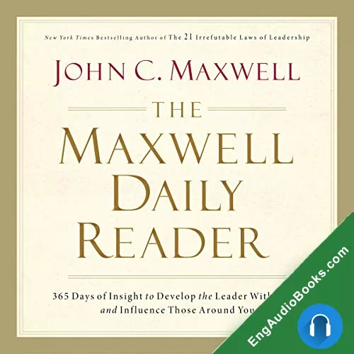 The Maxwell Daily Reader: 365 Days of Insight to Develop the Leader Within You and Influence Those Around You by John C. Maxwell audiobook listen for free