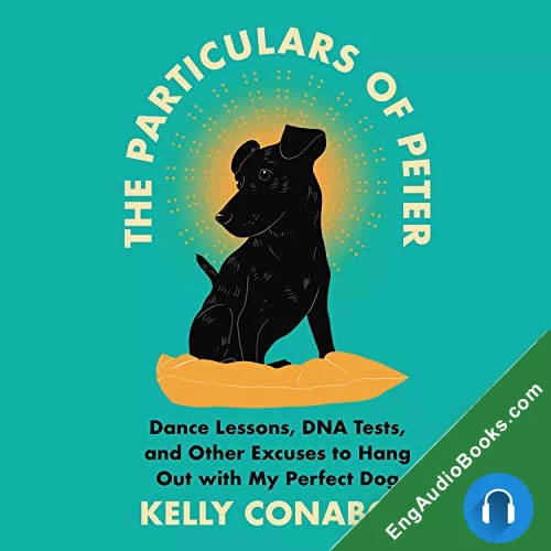 The Particulars of Peter: Dance Lessons, DNA Tests, and Other Excuses to Hang Out with My Perfect Dog by Kelly Conaboy audiobook listen for free