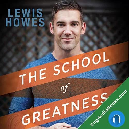 The School of Greatness: A Real-World Guide to Living Bigger, Loving Deeper, and Leaving a Legacy by Lewis Howes audiobook listen for free