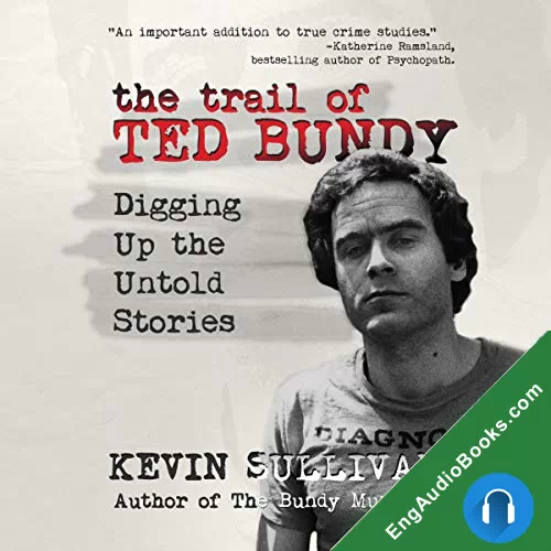 The Trail of Ted Bundy: Digging Up the Untold Stories by Kevin Sullivan audiobook listen for free