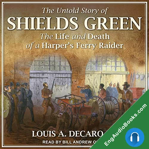 The Untold Story of Shields Green: The Life and Death of a Harper’s Ferry Raider by Louis A. DeCaro Jr. audiobook listen for free