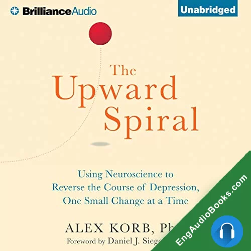 The Upward Spiral by Alex Korb PhD audiobook listen for free