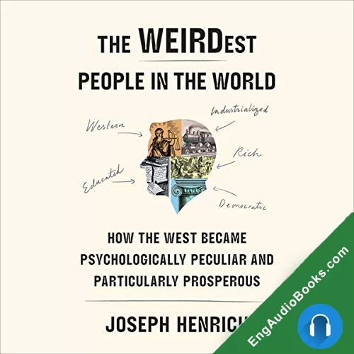 The WEIRDest People in the World: How the West Became Psychologically Peculiar and Particularly Prosperous by Joseph Henrich audiobook listen for free