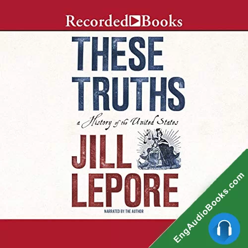 These Truths: A History of the United States by Jill Lepore audiobook listen for free