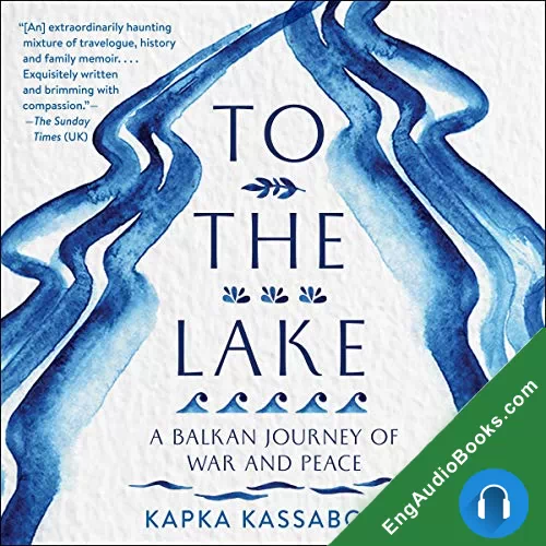 To the Lake: A Balkan Journey of War and Peace by Kapka Kassabova audiobook listen for free